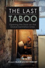 The Last Taboo: Opening the Door on the Global Sanitation Crisis - Maggie Black