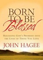 Born to Be Blessed: Releasing God's Promises into the Lives of Those You Love - John Hagee