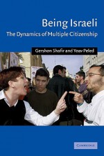 Being Israeli: The Dynamics of Multiple Citizenship - Gershon Shafir, Yoav Peled, Charles Tripp