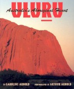 Uluru: Australia's Aboriginal Heart - Caroline Arnold, Arthur P. Arnold