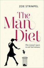 The Man Diet: One Woman's Quest to End Bad Romance - Zoe Strimpel