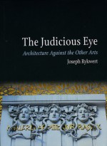 The Judicious Eye: Architecture Against the Other Arts - Joseph Rykwert