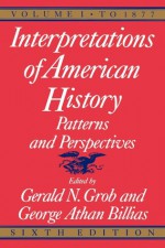 Interpretations of American History, 6th ed, vol. 1: To 1877 - Gerald N. Grob