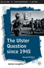 The Ulster Question Since 1945 (Studies in Contemporary History) - James Loughlin