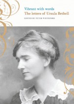 Vibrant with Words: The Letters of Ursula Bethell - Peter Whiteford