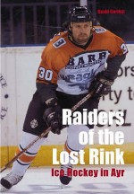 Raiders Of The Lost Rink: Ice Hockey In Ayr - Dave Gordon