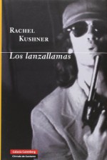 Los lanzallamas - Rachel Kushner