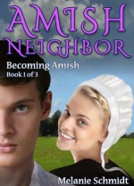 Amish Neighbor Volume One: Becoming Amish - Melanie Schmidt