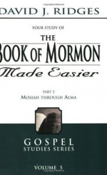 The Book of Mormon Made Easier Part 2: Mosiah Through Alma - David J. Ridges