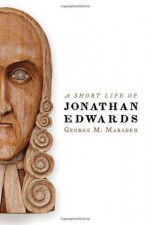 A Short Life of Jonathan Edwards - George M. Marsden