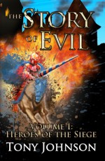 The Story of Evil - Volume I: Heroes of the Siege - Tony Johnson