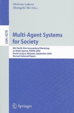 Multi-Agent Systems for Society: 8th Pacific Rim International Workshop on Multi-Agents, PRIMA 2005, Kuala Lumpur, Malaysia, September 26-28, 2005, Revised Selected Papers - Dickson Lukose, Zhongzhi Shi