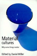 Material Cultures: Why Some Things Matter - Daniel Miller