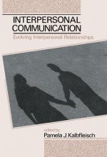 Interpersonal Communication: Evolving Interpersonal Relationships - Pamela J Kalbfleisch