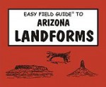 Easy Field Guide to Arizona Landforms (Easy Field Guides) - Wayne Ranney, Joyce Turley