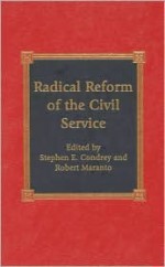 Radical Reform of the Civil Service - Stephen E. Condrey, Robert Maranto