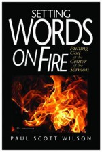 Setting Words on Fire: Putting God at the Center of the Sermon [With CDROM] - Paul Scott Wilson