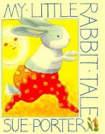 My Little Rabbit Tale - Sue Porter