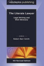 The Literate Lawyer: Legal Writing and Oral Advocacy, 4th Revised Edition - Robert Barr Smith