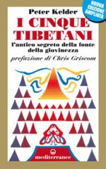 I cinque tibetani. L'antico segreto della fonte della giovinezza - Peter Kelder, Chris Griscom, Elisabetta Valdré, Milvia Faccia