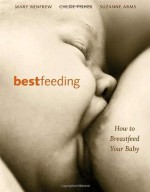 Bestfeeding: How to Breastfeed Your Baby - Mary Renfrew, Suzanne Arms, Chloe Fisher