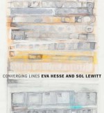 Converging Lines: Eva Hesse and Sol LeWitt - Veronica Roberts, Lucy R. Lippard, Kirsten Swenson