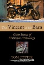 The Vincent in the Barn: Great Stories of Motorcycle Archaeology - Tom Cotter, David Edwards