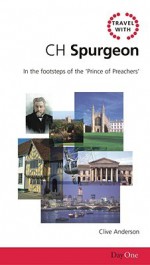 Travel with CH Spurgeon: In the Footsteps of the Prince of Preachers - Clive Anderson