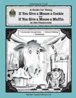 A Guide for Using If You Give a Mouse a Cookie and If You Give a Moose a Muffin in the Classroom - Deborah Hayes