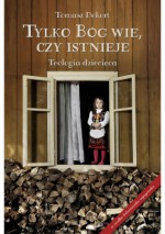 Tylko Bóg wie, czy istnieje. Teologia dziecięca - Tomasz Dekert