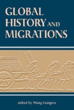 Global History And Migrations - Gungwu Wang, Gungwu Wang