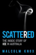 Scattered, The inside story of ice in Australia - Malcolm Knox