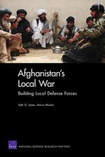 Afghanistan's Local War: Building Local Defense Forces - Seth G. Jones, Arturo Munoz