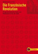 Die Französische Revolution: Programmatische Texte von Robespierre bis de Sade (German Edition) - Antoine de Condorcet, Jean-Paul Marat, Emmanuel Joseph Sieyès, Maximilien de Robespierre, Francois Robert, Hérault de Séchelles, Olympe de Gouges, Jacques Pierre Brissot, François Xavier Lanthenas, Louis Michel Le Pelletier, François Antoine Boissy d'Anglas, Thomas 