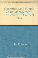 Operations and Supply Chain Management: The Core with Connect Plus - F. Robert Jacobs, Richard Chase