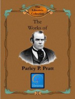 Works of Parley P. Pratt (Autobiography, History of the Late Persecution, Key to the Science of Theology, Mormonism Unveiled, Voice of Warning, Angel of the Prairies, Several Remarkable Visions) - Parley P Pratt, Librainia