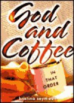 God and Coffee: In That Order - Kristina Seymour