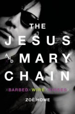 The Jesus and Mary Chain: Barbed Wire Kisses - Zoë Howe