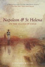 Napoleon & St Helena: On the Island of Exile - Johannes Willms