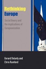 Rethinking Europe: Social Theory and the Implications of Europeanization - Gerard Delanty