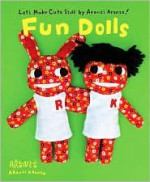 Aranzi Aronzo Fun Dolls - Aranzi Aronzo, Anne Ishii