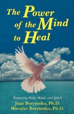 The Power of the Mind to Heal - Joan Borysenko, Miroslav Borysenko