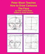 Peter Sloan Teaches How to Draw Cartoons: The Face (Sloan Teaches Book Series) - Peter Sloan, Anda Aravena