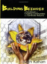 Building Beehives: A Handbook for Creating Communities That Generate Returns - Seth Kahan