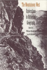 The Mountainous West: Explorations in Historical Geography - William Wyckoff, William Wyckoff