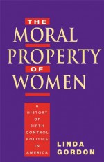 The Moral Property of Women - Linda Gordon