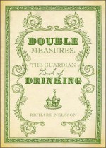 Double Measures: The Guardian Book of Drinking (paperback) - Richard Nelsson