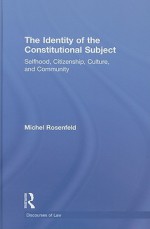 The Identity of the Constitutional Subject: Selfhood, Citizenship, Culture, and Community - Michel Rosenfeld