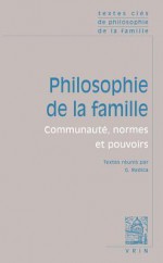 Textes Cles de Philosophie de La Famille: Communaute, Normes Et Pouvoirs - Gabrielle Radica, Denis Diderot, Jacques Donzelot, Émile Durkheim, Friedrich Engels, Sigmund Freud, Georg Wilhelm Hegel, Arlie Hochschild, Emmanuel Kant, Remi Lenoir, John Locke, Susan Moller Okin, Carole Pateman, Jean-Jacques Rousseau, Michael Walzer