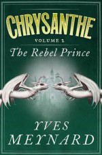 The Rebel Prince: Chrysanthe Vol. 2 - Yves Meynard